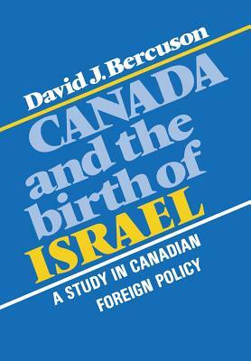 Canada and the Birth of Israel: A Study in Canadian Foreign Policy by David J. Bercuson
