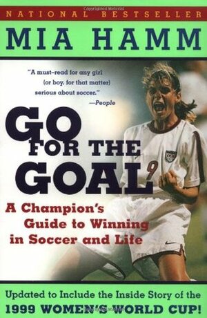 Go For the Goal: A Champion's Guide To Winning In Soccer And Life by Aaron Heifetz, Mia Hamm