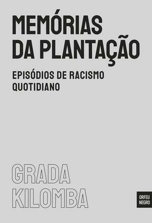 Memórias da Plantação: Episódios de Racismo Quotidiano by Nuno Quintas, Grada Kilomba