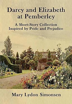 Darcy and Elizabeth at Pemberley: A Short-Story Collection Inspired by Pride and Prejudice by Mary Lydon Simonsen, Mary Lydon Simonsen