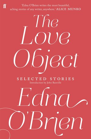 The Love Object: Selected Stories of Edna O'Brien by Edna O'Brien