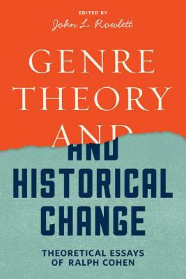 Genre Theory and Historical Change: Theoretical Essays of Ralph Cohen by Ralph Cohen