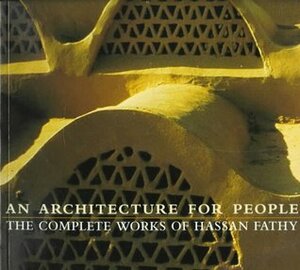 An Architecture for People: The Complete Works of Hassan Fathy by James Steele