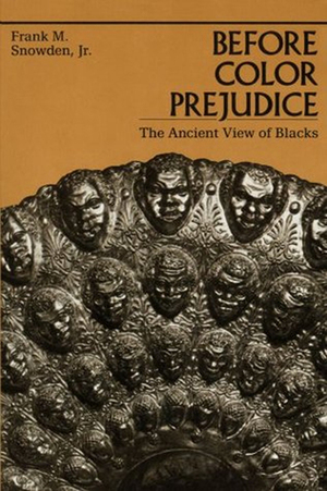 Before Color Prejudice: The Ancient View of Blacks by Frank M. Snowden Jr.