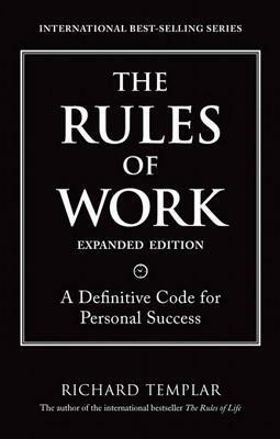 The Rules Of Work: A Definitive Code For Personal Success by Richard Templar