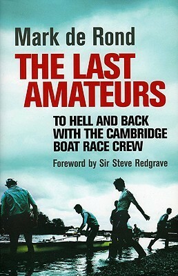 The Last Amateurs: To Hell and Back with the Cambridge Boat Race Crew by Mark de Rond