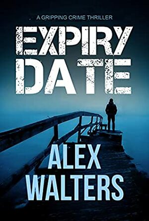 Expiry Date: a gripping crime thriller (DI Alec McKay Book 4) by Alex Walters