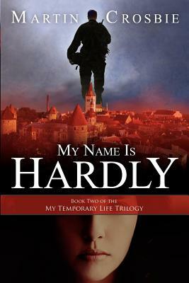 My Name Is Hardly: Book Two of the My Temporary Life Trilogy by Martin Crosbie