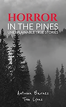 Horror in the Pines: Unexplainable True Stories by Autumn Barnes, Tom Lyons
