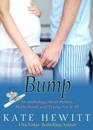 Bump: An Anthology About Pregnancy, Childbirth, and Trying for it All by Kate Hewitt