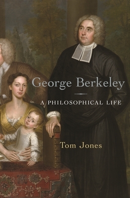 George Berkeley: A Philosophical Life by Tom Jones