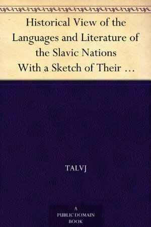 Historical View of the Languages and Literature of the Slavic Nations by Therese Albertine Louise von Jacob Robinson