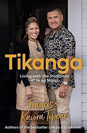 Tikanga: living with the traditions of te ao Māori by Francis Tipene, Francis Tipene, Kaiora Tipene