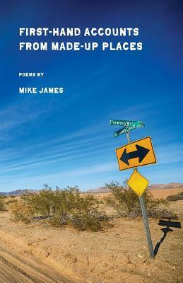 First-Hand Accounts From Made-Up Places by Mike James