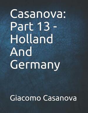 Casanova: Part 13 - Holland And Germany: Large Print by Giacomo Casanova