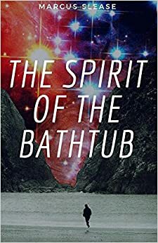 The Spirit of the Bathtub by Marcus Slease