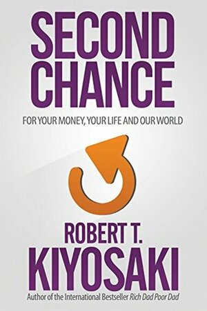 Second Chance: for Your Money, Your Life and Our World by Robert T. Kiyosaki