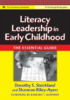 Literacy Leadership in Early Childhood: The Essential Guide by Shannon Riley Ayers, Dorothy S. Strickland