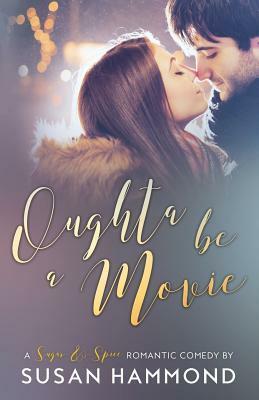 Oughta Be a Movie: a Sugar-&-Spice romantic comedy by Susan Hammond