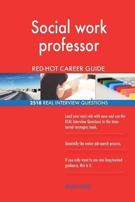 Social work professor RED-HOT Career Guide; 2518 REAL Interview Questions by Red-Hot Careers