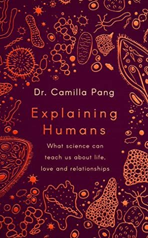 Explaining Humans: What Science Can Teach Us about Life, Love and Relationships by Camilla Pang