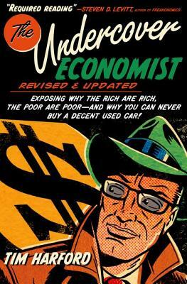 The Undercover Economist, Revised and Updated Edition: Exposing Why the Rich Are Rich, the Poor Are Poor - And Why You Can Never Buy a Decent Used Car by Tim Harford