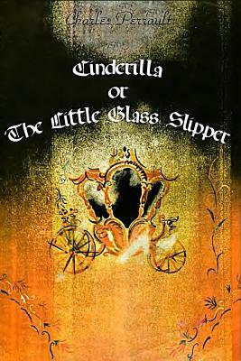 Cinderilla or The Little Glass Slipper by Charles Perrault