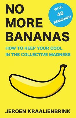 No More Bananas: How to Keep Your Cool in the Collective Madness by Jeroen Kraaijenbrink