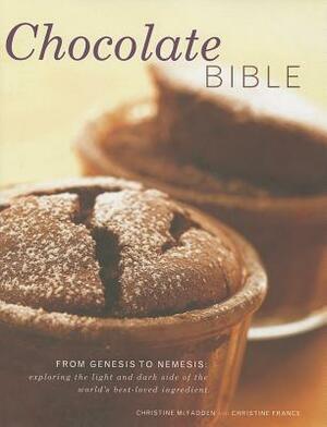 Chocolate Bible: From Genesis to Nemesis: Exploring the Light and Dark Side of the World's Best-Loved Ingredient by Christine McFadden, Christine France