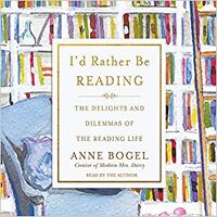 I'd Rather Be Reading: The Delights and Dilemmas of the Reading Life by Anne Bogel