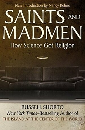 Saints and Madmen: How Science Got Religion by Nancy Kehoe, Russell Shorto