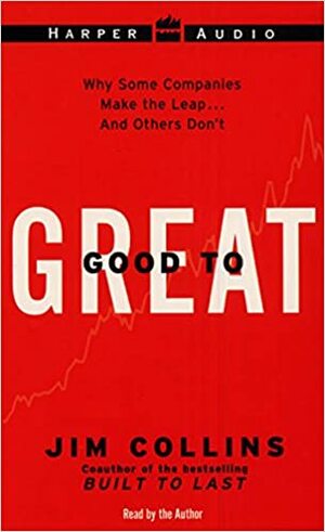 Good to Great: Why Some Companies Make the Leap...And Others Don't by James C. Collins