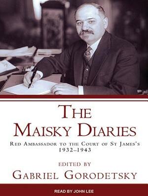 The Maisky Diaries: Red Ambassador to the Court of St James's, 1932-1943 by Gabriel Gorodetsky