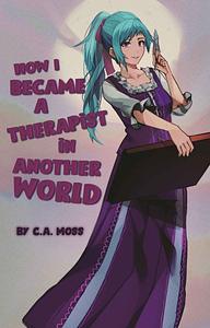 How I Became a Therapist in Another World by C.A. Moss