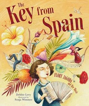 The Key from Spain: Flory Jagoda and Her Music by Sonja Wimmer, Debbie Levy, Debbie Levy