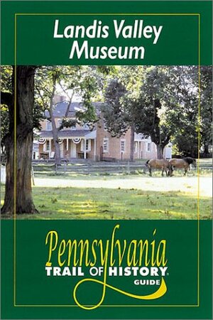 Landis Valley Museum: Pennsylvania Trail of History Guide by Elizabeth Johnson