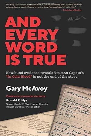 And Every Word Is True: Newfound evidence reveals Truman Capote's In Cold Blood is not the end of the story. by Gary McAvoy, Gary McAvoy, Ronald Nye