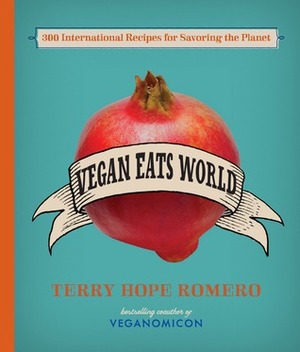 Vegan Eats World: 300 International Recipes for Savoring the Planet by Terry Hope Romero