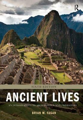 Ancient Lives: An Introduction to Archaeology and Prehistory by Brian M. Fagan