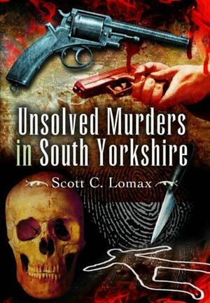 Unsolved Murders in South Yorkshire by S. C. Lomax