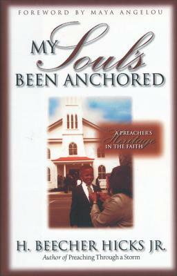 My Soul's Been Anchored: A Preacher's Heritage in the Faith by H. Beecher Hicks