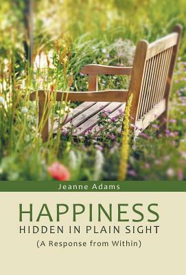 Happiness: Hidden in Plain Sight: (A Response from Within) by Jeanne Adams