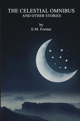 The Celestial Omnibus and Other Stories by E.M. Forster