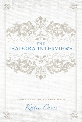 The Isadora Interviews by Katie Cross
