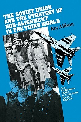 The Soviet Union and the Strategy of Non-Alignment in the Third World by Allison Roy, Roy Allison