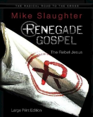 Renegade Gospel [large Print]: The Rebel Jesus by Mike Slaughter