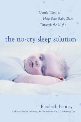 The No-Cry Sleep Solution: Gentle Ways to Help Your Baby Sleep Through the Night by Elizabeth Pantley, William Sears