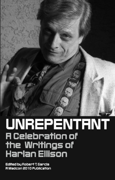 Unrepentant - A Celebration of the Writings of Harlan Ellison by Robert T. Garcia