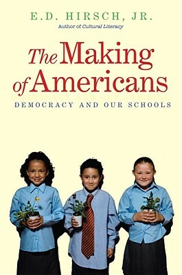 The Making of Americans: Democracy and Our Schools by E.D. Hirsch Jr.