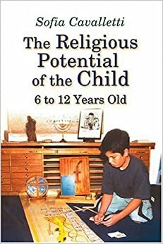 The Religious Potential of the Child: 6 to 12 Year Old by Sofia Cavalletti